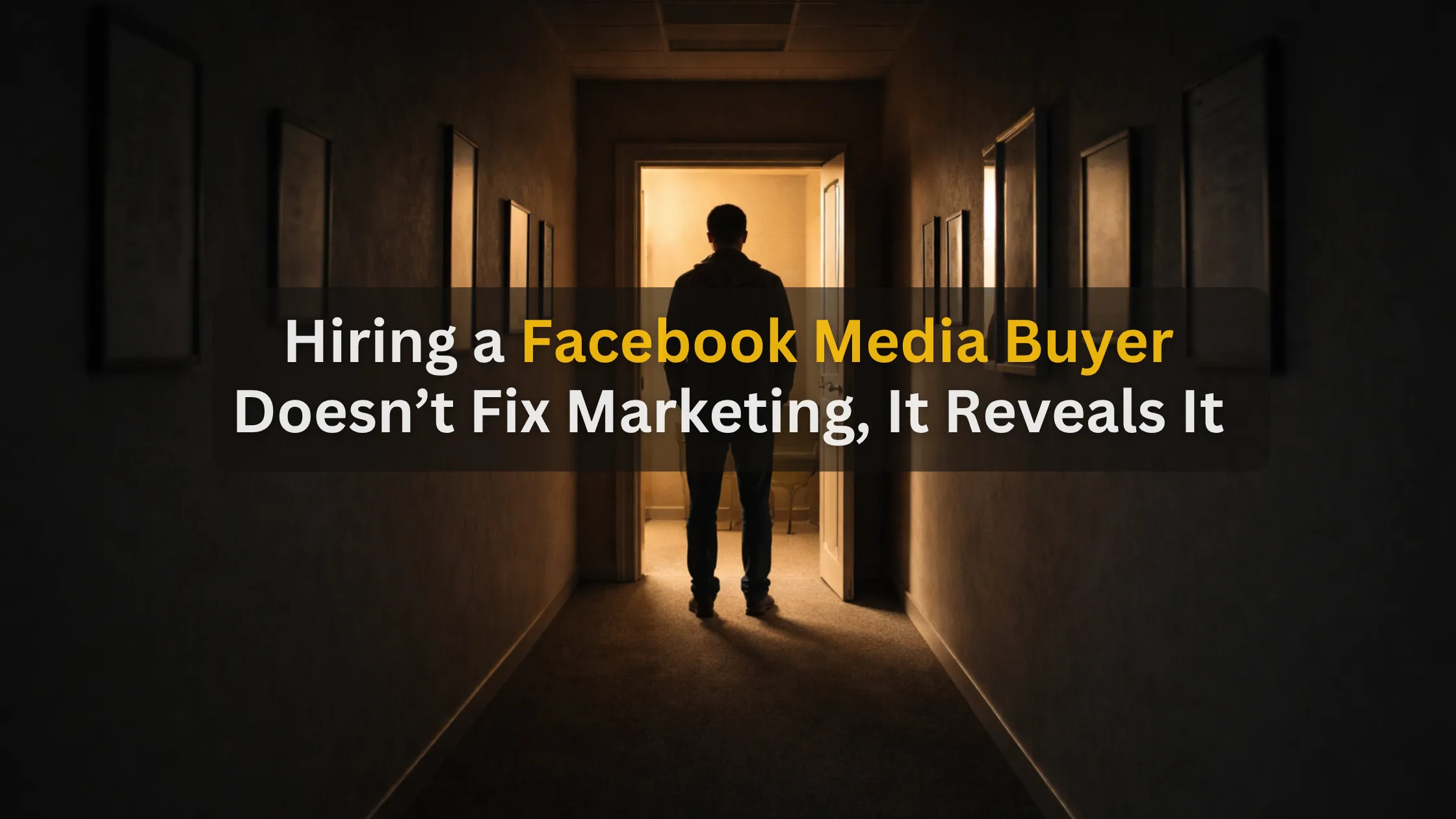 Hiring a Facebook Media Buyer Doesn’t Fix Marketing, It Reveals It