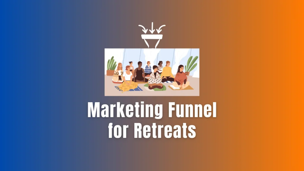 Marketing Funnels for Retreats: Fill Your Next Retreat with Ease